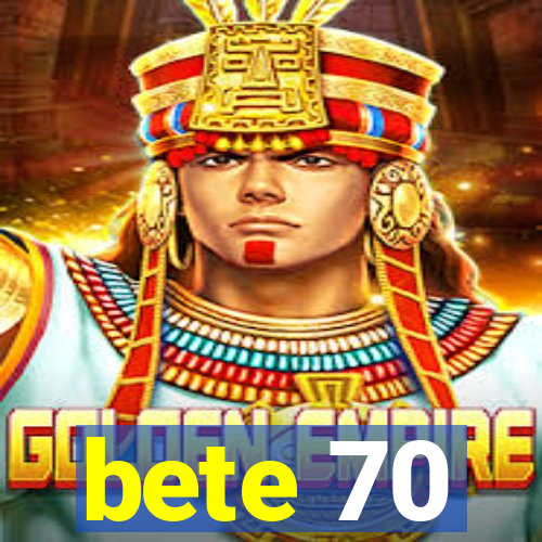 bete 70